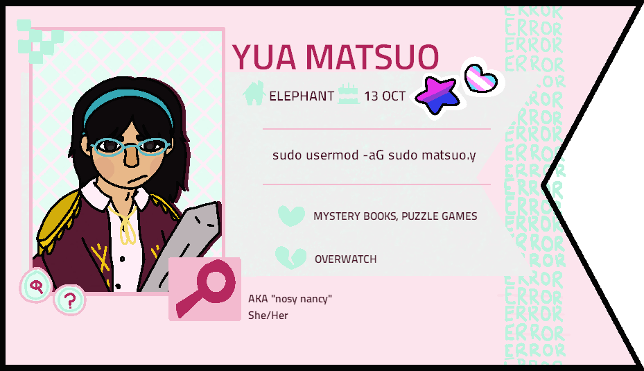 A pink card, shaped like a bookmark. It shows a character with a long face, shoulder-length black hair, gray eyes, and tanned skin. She's wearing a teal headband in her hair, with matching round glasses, as well as gold and magenta shoulder pads, a magenta cardigan with golden detailing on the chest, and a darker purple cloak. She's frowning in concentration and wielding a sword. Her name is Yua Matsuo. Her villagers are elephants, and her birthday is the 13th of October. She's a transgender bisexual, and uses she/her pronouns. She has no label like the others, and instead a command is in that field: 'sudo usermod -aG sudo matsuo.y'. She likes mystery books and puzzle games, and dislikes Overwatch. Her icon is of a magnifying glass. Her screenname is 'nosy nancy'.